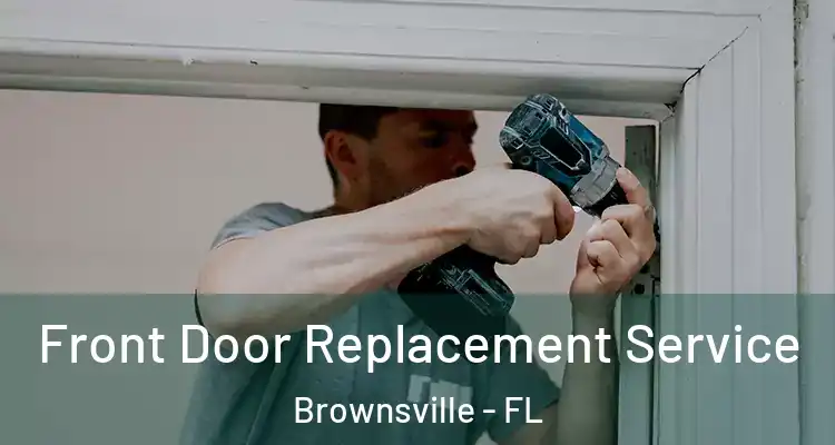Front Door Replacement Service Brownsville - FL