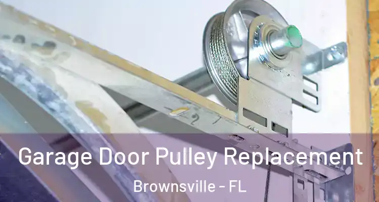 Garage Door Pulley Replacement Brownsville - FL
