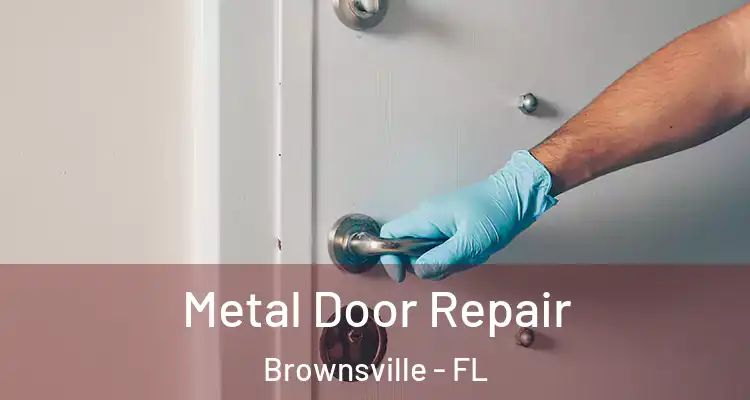 Metal Door Repair Brownsville - FL