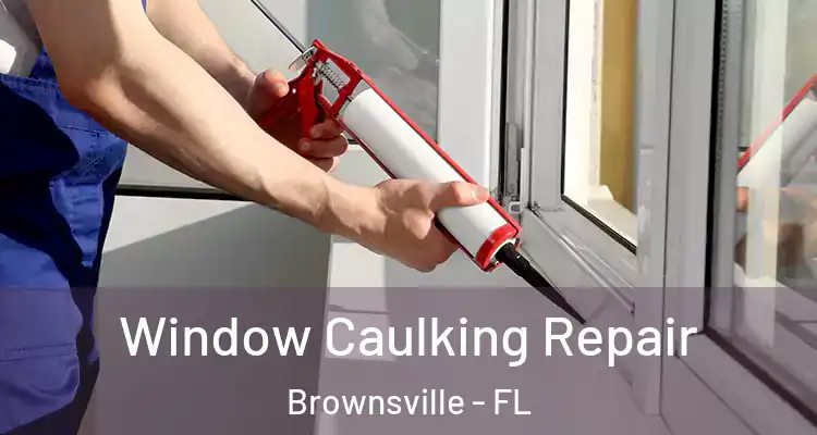 Window Caulking Repair Brownsville - FL